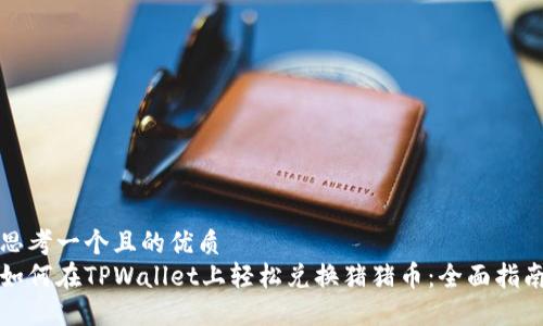 思考一个且的优质
如何在TPWallet上轻松兑换猪猪币：全面指南