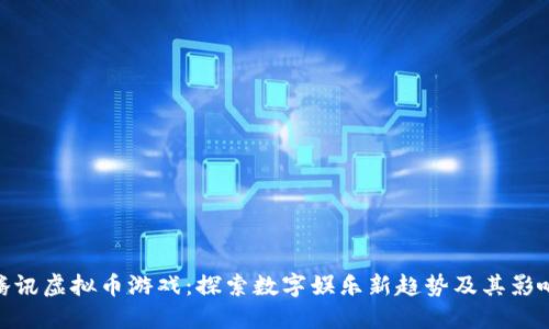 腾讯虚拟币游戏：探索数字娱乐新趋势及其影响