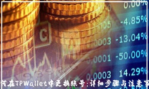 
如何在TPWallet中更换账号：详细步骤与注意事项