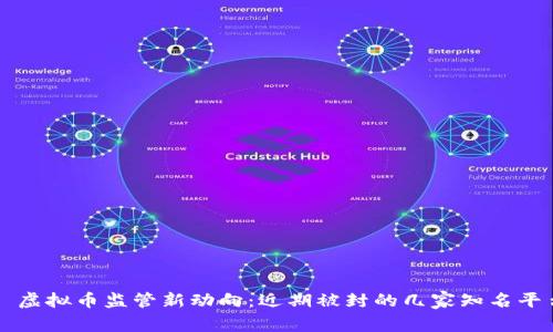 ### 虚拟币监管新动向：近期被封的几家知名平台盘点