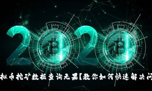虚拟币挖矿数据查询无果？教你如何快速解决问题