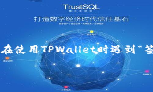 在现代数字货币交易中，签名是确保交易安全和合法性的关键步骤之一。如果您在使用TPWallet时遇到“签名失败”的提示，下面将为您提供一些详细的解读和指导，帮助您解决这一问题。

TPWallet签名失败的原因与解决方案