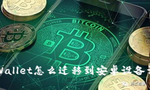 TPWallet怎么迁移到安卓设备详解