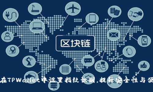 如何在TPWallet中设置指纹识别，提升安全性与便捷性