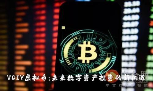 VDIY虚拟币：未来数字资产投资的新机遇