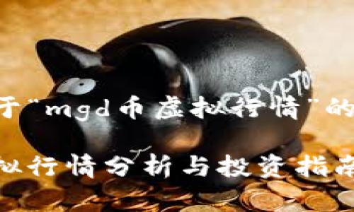 以下是关于“mgd币虚拟行情”的内容结构：

MGD币虚拟行情分析与投资指南