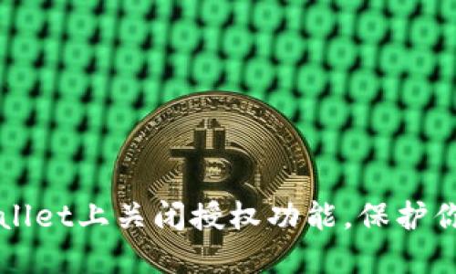 如何在TPWallet上关闭授权功能，保护你的数字资产