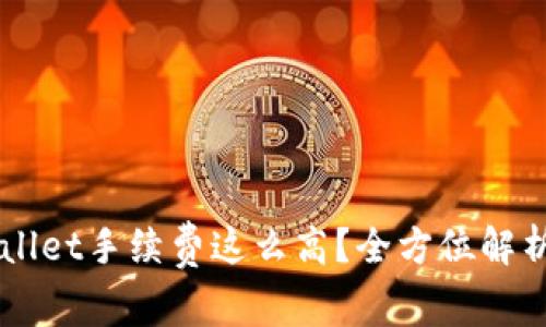 为什么TPWallet手续费这么高？全方位解析与解决方案