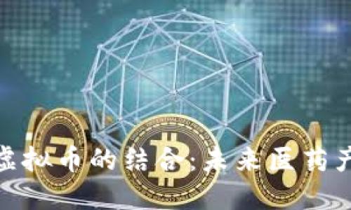 科技制药与虚拟币的结合：未来医药产业的新机遇