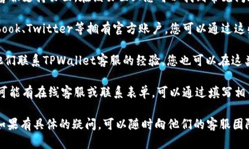 要找到TPWallet的客服电话，可以通过以下几个步骤进行查询：

1. **访问官方网站**：首先，您可以通过访问TPWallet的官方网站来查找客服电话。一般来说，官方网站会提供客户服务的联系方式，包括电话号码、电子邮件等信息。

2. **检查客服支持页面**：很多时候，官方网站会有专门的客服支持页面，在该页面上您可以找到常见问题的解答以及联系客服的具体方式。

3. **社交媒体**：TPWallet可能在社交媒体平台上如Facebook、Twitter等拥有官方账户，您可以通过这些平台直接联系他们的客服团队。

4. **论坛和社区**：有些用户可能在论坛或社区中分享了他们联系TPWallet客服的经验，您也可以在这类平台上寻找相关信息。

5. **联系客服表单**：如果找不到直接的电话号码，官网上可能有在线客服或联系表单，可以通过填写相关信息来获取帮助。

通过以上几种方式，您应该能够找到TPWallet的客服电话。如果有具体的疑问，可以随时向他们的客服团队咨询。