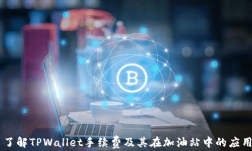 
了解TPWallet手续费及其在加油站中的应用