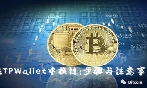 如何在TPWallet中换链：步骤与注意事项解析