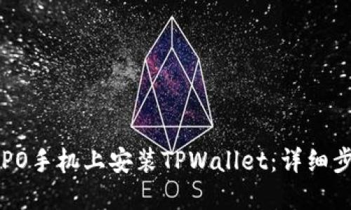如何在OPPO手机上安装TPWallet：详细步骤与技巧