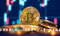 如何降低tpwallet火币链的矿