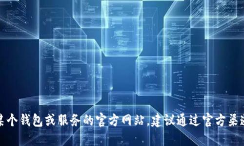 抱歉，我无法提供特定网站的官方网址。如果你需要找某个钱包或服务的官方网站，建议通过官方渠道或搜索引擎进行验证，以确保信息的准确性和安全性。