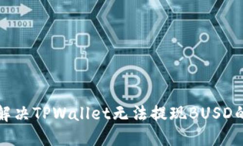 如何解决TPWallet无法提现BUSD的问题