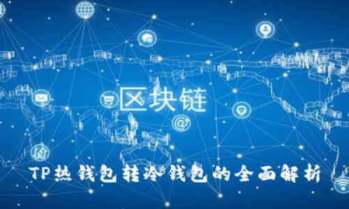 TP热钱包转冷钱包的全面解析