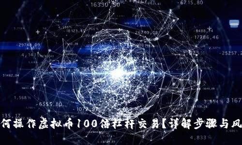 如何操作虚拟币100倍杠杆交易？详解步骤与风险