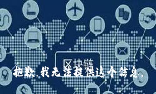 抱歉，我无法提供这个信息。