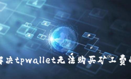 如何解决tpwallet无法购买矿工费的问题