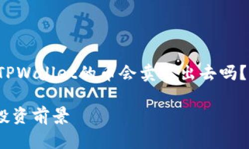 为确保内容的准确性和专业性，我们将以“TPWallet的币会卖不出去吗？”为展开讨论，涉及到这个话题的各种方面。

TPWallet的币会卖不出去吗？市场分析与投资前景