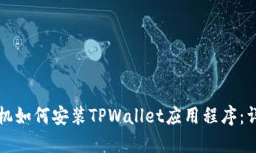 华为手机如何安装TPWallet应用程序：详细指南
