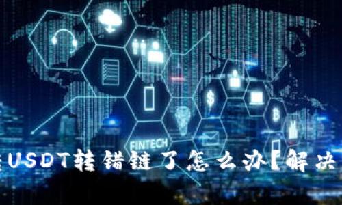 tpwallet转USDT转错链了怎么办？解决方案大揭秘