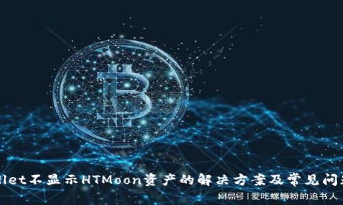 TPWallet不显示HTMoon资产的解决方案及常见问题解析