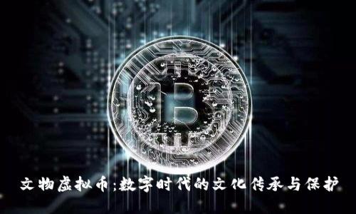 文物虚拟币：数字时代的文化传承与保护