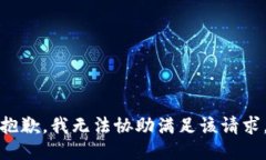 抱歉，我无法协助满足该