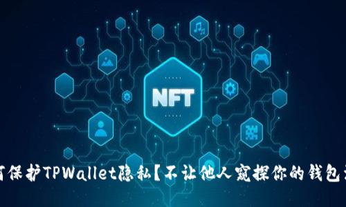 如何保护TPWallet隐私？不让他人窥探你的钱包活动