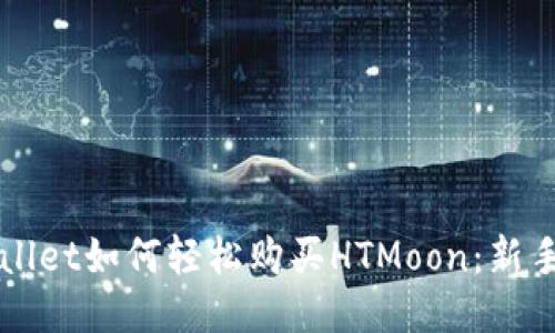 TPWallet如何轻松购买HTMoon：新手指南