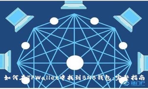 如何在TPWallet中找到BNB钱包：完整指南