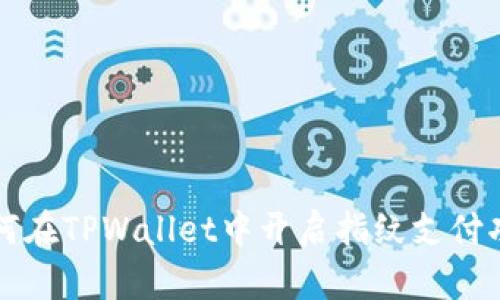 如何在TPWallet中开启指纹支付功能