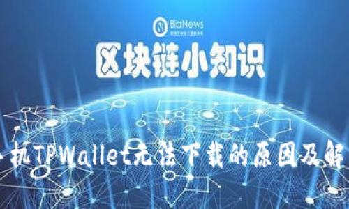 苹果手机TPWallet无法下载的原因及解决方法