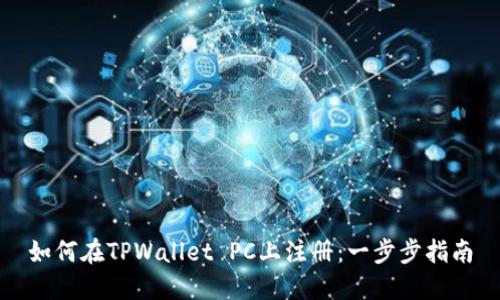 如何在TPWallet PC上注册：一步步指南