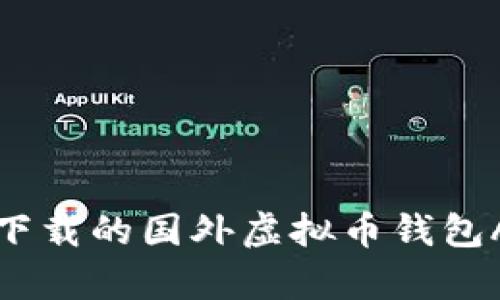 最值得下载的国外虚拟币钱包App推荐