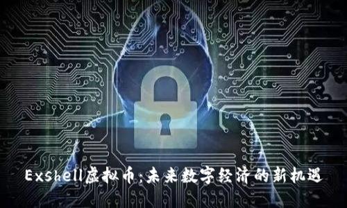 Exshell虚拟币：未来数字经济的新机遇