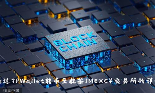 如何通过TPWallet转币至抹茶（MEXC）交易所的详细指南