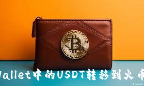   
如何将TPWallet中的USDT转移到火币？详细指南
