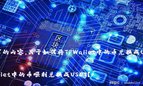 下面是您请求的内容，关于如何将TPWallet中的币兑换成U（例如USDT）。


如何将TPWallet中的币顺利兑换成USDT？