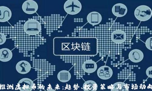 
推测虚拟币的未来：趋势、投资策略与市场动向