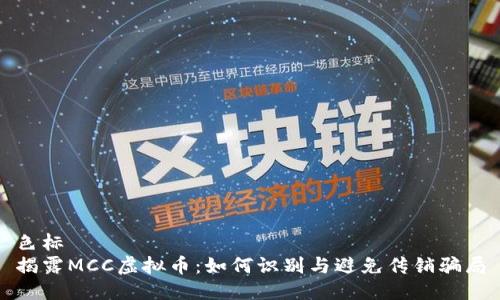 色标
揭露MCC虚拟币：如何识别与避免传销骗局