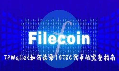 TPWallet如何收录10TRC代币的完整指南