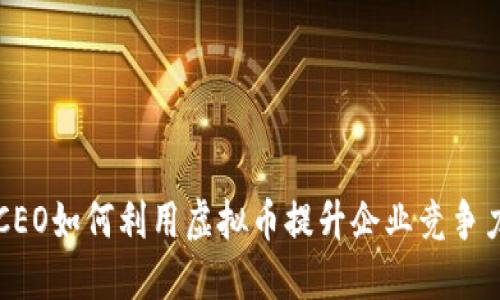 CEO如何利用虚拟币提升企业竞争力