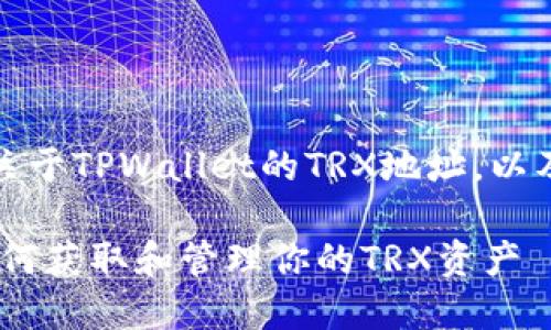 在这篇文章中，我们将讨论关于TPWallet的TRX地址，以及与其相关的一些重要信息。

TPWallet TRX地址详解：如何获取和管理你的TRX资产