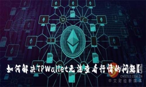 如何解决TPWallet无法查看行情的问题？