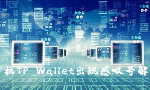 华为手机TP Wallet出现感叹号解决办法