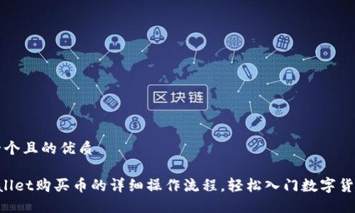 思考一个且的优质

TP Wallet购买币的详细操作流程，轻松入门数字货币交易
