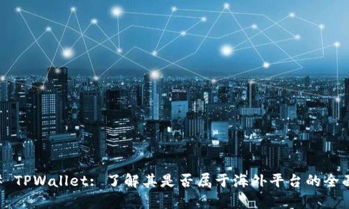 ### TPWallet: 了解其是否属于海外平台的全面解析